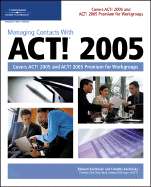 Managing Contacts with ACT! 2005: Covers ACT! 2005 and ACT! 2005 Premium for Workgroups - Kachinske, Edward, and Kachinske, Timothy, and Head, Greg (Foreword by)