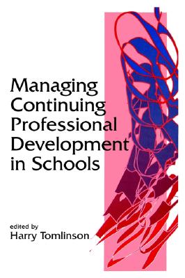 Managing Continuing Professional Development in Schools - Tomlinson, Harry, Professor (Editor)