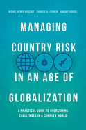 Managing Country Risk in an Age of Globalization: A Practical Guide to Overcoming Challenges in a Complex World