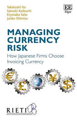 Managing Currency Risk: How Japanese Firms Choose Invoicing Currency - Ito, Takatoshi, and Koibuchi, Satoshi, and Sato, Kiyotaka