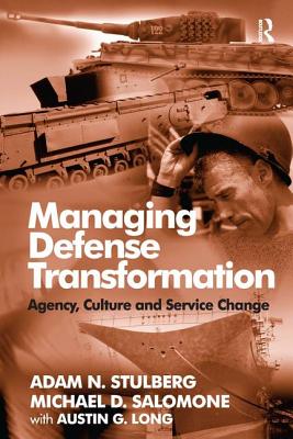 Managing Defense Transformation: Agency, Culture and Service Change - Stulberg, Adam N, and Salomone, Michael D