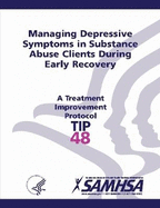 Managing Depressive Symptoms in Substance Abuse Clients During Early Recovery - Treatment Improvement Protocol Series (TIP 48)