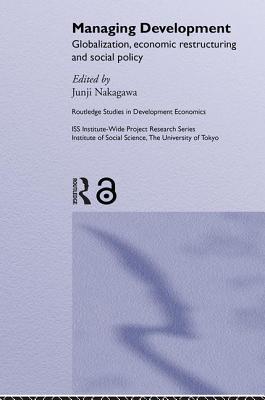 Managing Development: Globalization, Economic Restructuring and Social Policy - Nakagawa, Junji (Editor)