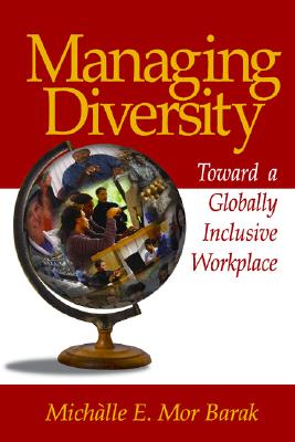 Managing Diversity: Toward a Globally Inclusive Workplace - Mor-Barak, Michal E, and Mor Barak, Michlle, and Barak, Michalle Mor