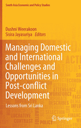 Managing Domestic and International Challenges and Opportunities in Post-Conflict Development: Lessons from Sri Lanka