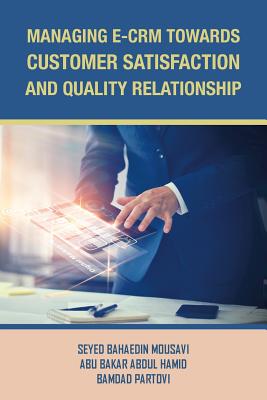 Managing E-Crm Towards Customer Satisfaction and Quality Relationship - Hamid, Abu Bakar Abdul, and Mousavi, Seyed Bahaedin, and Partovi, Bamdad