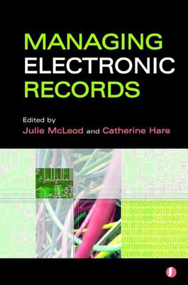 Managing Electronic Records - McLeod, Julie (Editor), and Hare, Catharine (Editor)