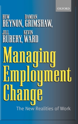 Managing Employment Change: The New Realities of Work - Beynon, Huw, and Grimshaw, Damian, and Rubery, Jill