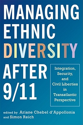 Managing Ethnic Diversity After 9/11: Integration, Security, and Civil Liberties in Transatlantic Perspective - Chebel d'Appollonia, Ariane, Professor (Introduction by), and Reich, Simon, Professor (Introduction by), and Bachmeier, James...