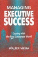 Managing Executive Success: Coping with the Real Corporate World