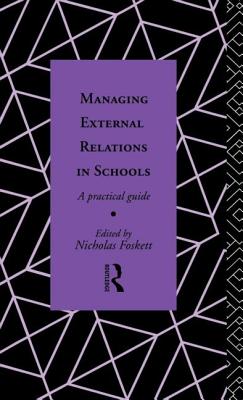 Managing External Relations in Schools: A Practical Guide - Foskett, Nicholas Hedley (Editor)
