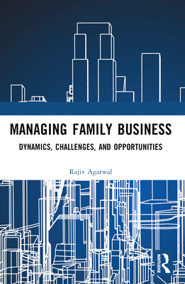 Managing Family Business: Dynamics, Challenges, and Opportunities - Agarwal, Rajiv