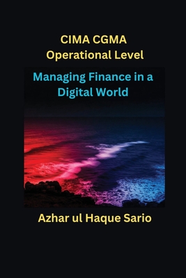 Managing Finance in a Digital World: CIMA CGMA Operational Level - Sario, Azhar Ul Haque