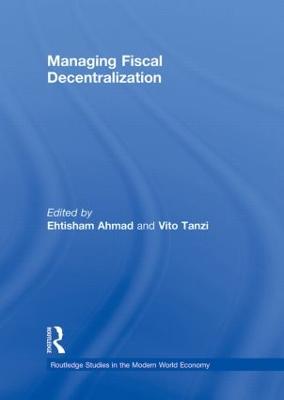 Managing Fiscal Decentralization - Ahmad, Ehtisham (Editor), and Tanzi, Vito, Professor (Editor)