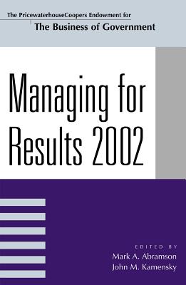 Managing for Results 2002 - Abramson, Mark A (Editor), and Kamensky, John M (Editor), and Carnevale, John (Contributions by)