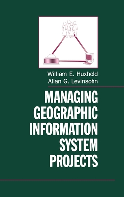 Managing Geographic Information System Projects - Huxhold, William E, and Levinsohn, Allan G