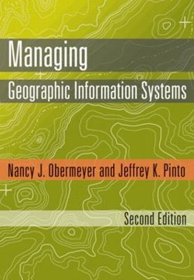 Managing Geographic Information Systems - Obermeyer, Nancy J, PhD, and Pinto, Jeffrey K, PhD