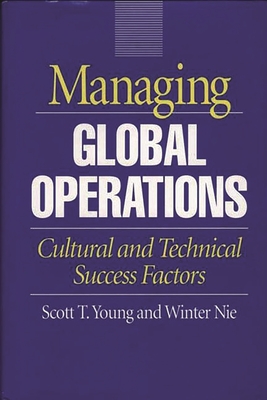 Managing Global Operations: Cultural and Technical Success Factors - Young, Scott T, and Nie, Winter