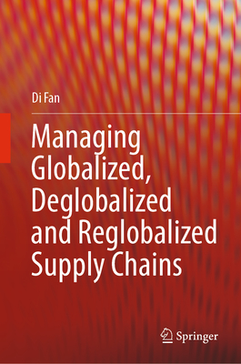 Managing Globalized, Deglobalized and Reglobalized Supply Chains - Fan, Di