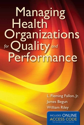 Managing Health Organizations for Quality and Performance with Access Code - Fallon, L Fleming, and Begun, James W, and Riley, William J