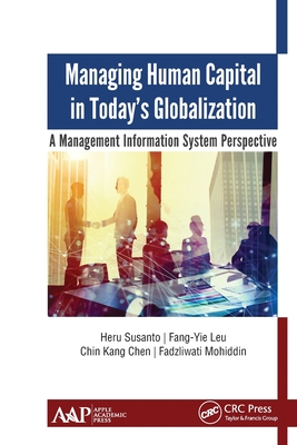 Managing Human Capital in Today's Globalization: A Management Information System Perspective - Susanto, Heru (Editor), and Leu, Fang-Yie (Editor), and Chen, Chin Kang (Editor)