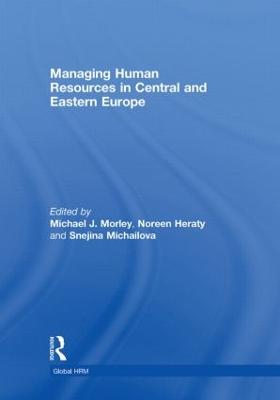 Managing Human Resources in Central and Eastern Europe - Morley, Michael J (Editor), and Heraty, Noreen (Editor), and Michailova, Snejina (Editor)