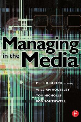 Managing in the Media - Houseley, William, and Nicholls, Tom, and Southwell, Ron