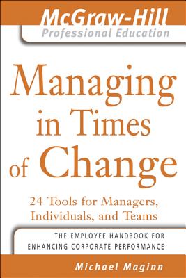 Managing in Times of Change: 24 Tools for Managers, Individuals, and Teams - Maginn, Michael