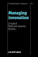 Managing Innovation: A Study of British and Japanese Factories - Whittaker, D. H.