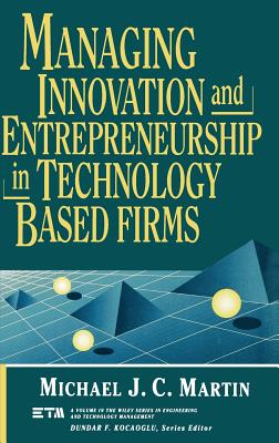 Managing Innovation and Entrepreneurship in Technology-Based Firms - Martin, Michael J C