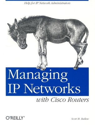 Managing IP Networks with Cisco Routers: Help for IP Network Administrators - Ballew, Scott M