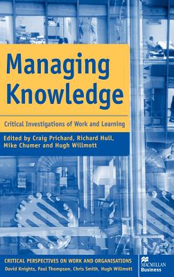 Managing Knowledge: Critical Investigations of Work and Learning - Chumer, Mike (Editor), and Prichard, Craig (Editor), and Willmott, Hugh (Editor)