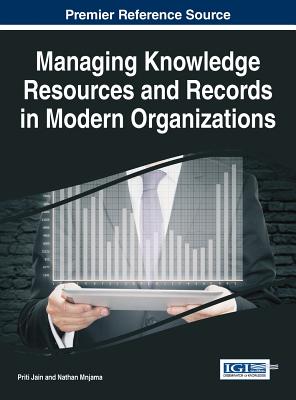 Managing Knowledge Resources and Records in Modern Organizations - Jain, Priti (Editor), and Mnjama, Nathan (Editor)