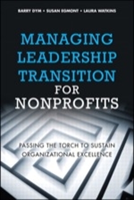 Managing Leadership Transition for Nonprofits: Passing the Torch to Sustain Organizational Excellence (Paperback) - Dym, Barry, and Egmont, Susan, and Watkins, Laura