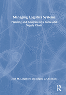 Managing Logistics Systems: Planning and Analysis for a Successful Supply Chain