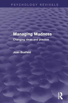 Managing Madness (Psychology Revivals): Changing Ideas and Practice - Busfield, Joan