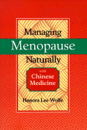 Managing Menopause Naturally with Chinese Medicine - Wolfe, Honora Lee