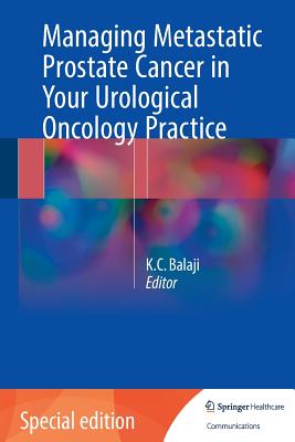 Managing Metastatic Prostate Cancer In Your Urological Oncology Practice - Balaji, K.C (Editor)