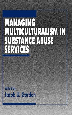 Managing Multiculturalism in Substance Abuse Services - Gordon, Jacob U, Dr., PH.D. (Editor)