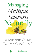 Managing Multiple Sclerosis Naturally: A Self-Help Guide to Living with MS