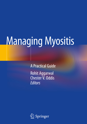 Managing Myositis: A Practical Guide - Aggarwal, Rohit (Editor), and Oddis, Chester V (Editor)