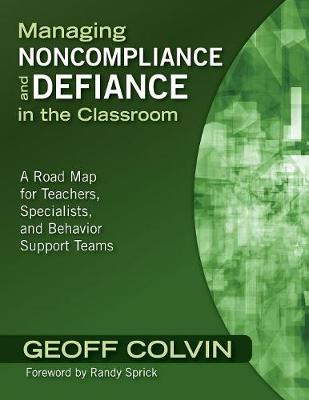 Managing Noncompliance and Defiance in the Classroom: A Road Map for Teachers, Specialists, and Behavior Support Teams - Colvin, Geoff