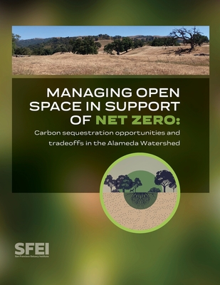 Managing open space in support of net zero: carbon sequestration opportunities and tradeoffs in the Alameda Watershed - San Francisco Estuary Institute, and Vaughn, Lydia, and Baumgarten, Sean