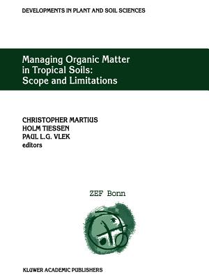 Managing Organic Matter in Tropical Soils: Scope and Limitations: Proceedings of a Workshop organized by the Center for Development Research at the University of Bonn (ZEF Bonn) - Germany, 7-10 June, 1999 - Martius, Christopher (Editor), and Tiessen, Holm (Editor), and Vlek, Paul L.G. (Editor)