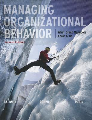Managing Organizational Behavior:  What Great Managers Know and Do - Baldwin, Timothy, and Bommer, Bill, and Rubin, Robert