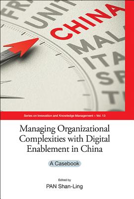 Managing Organizational Complexities with Digital Enablement in China: A Casebook - Pan, Shan-Ling (Editor)