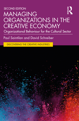 Managing Organizations in the Creative Economy: Organizational Behaviour for the Cultural Sector - Saintilan, Paul, and Schreiber, David