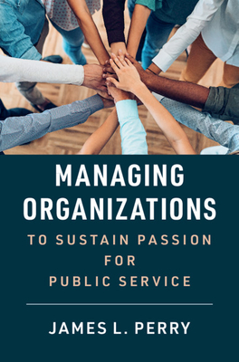 Managing Organizations to Sustain Passion for Public Service - Perry, James L