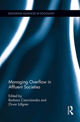 Managing Overflow in Affluent Societies - Czarniawska, Barbara (Editor), and Lfgren, Orvar (Editor)