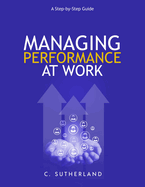 Managing Performance at Work:: A step-by-step guide